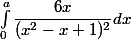 \int_{0}^a \dfrac{6x}{(x^2-x+1)^2} dx
